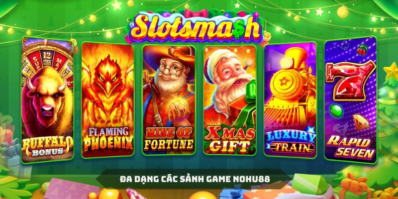 Đa dạng các sảnh game chất lượng để hội viên Nohu88 chọn lựa